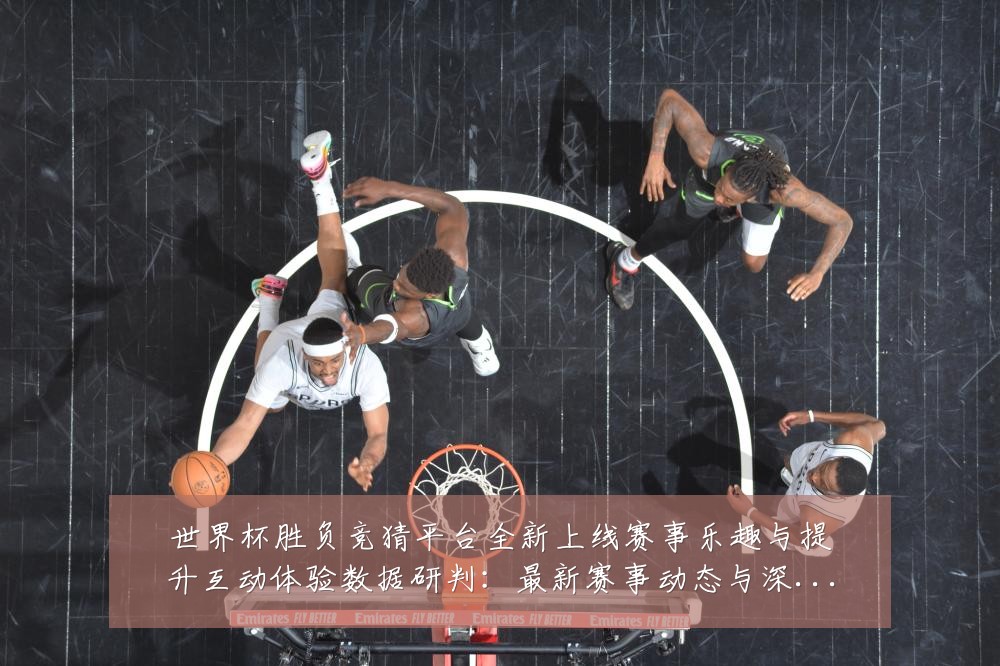 世界杯胜负竞猜平台全新上线赛事乐趣与提升互动体验数据研判:最新赛事动态与深度分析